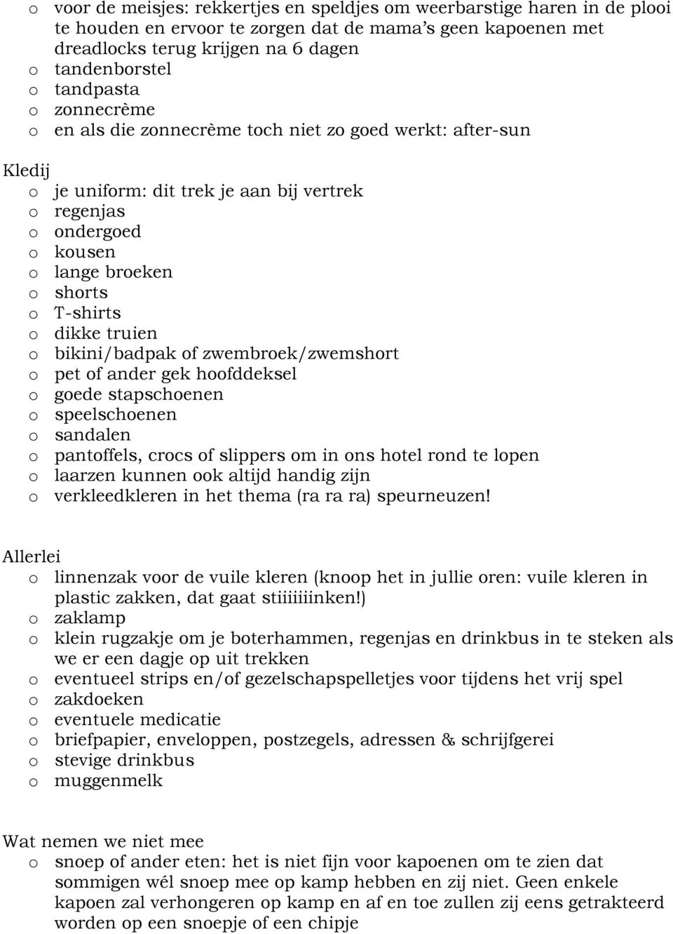 o dikke truien o bikini/badpak of zwembroek/zwemshort o pet of ander gek hoofddeksel o goede stapschoenen o speelschoenen o sandalen o pantoffels, crocs of slippers om in ons hotel rond te lopen o