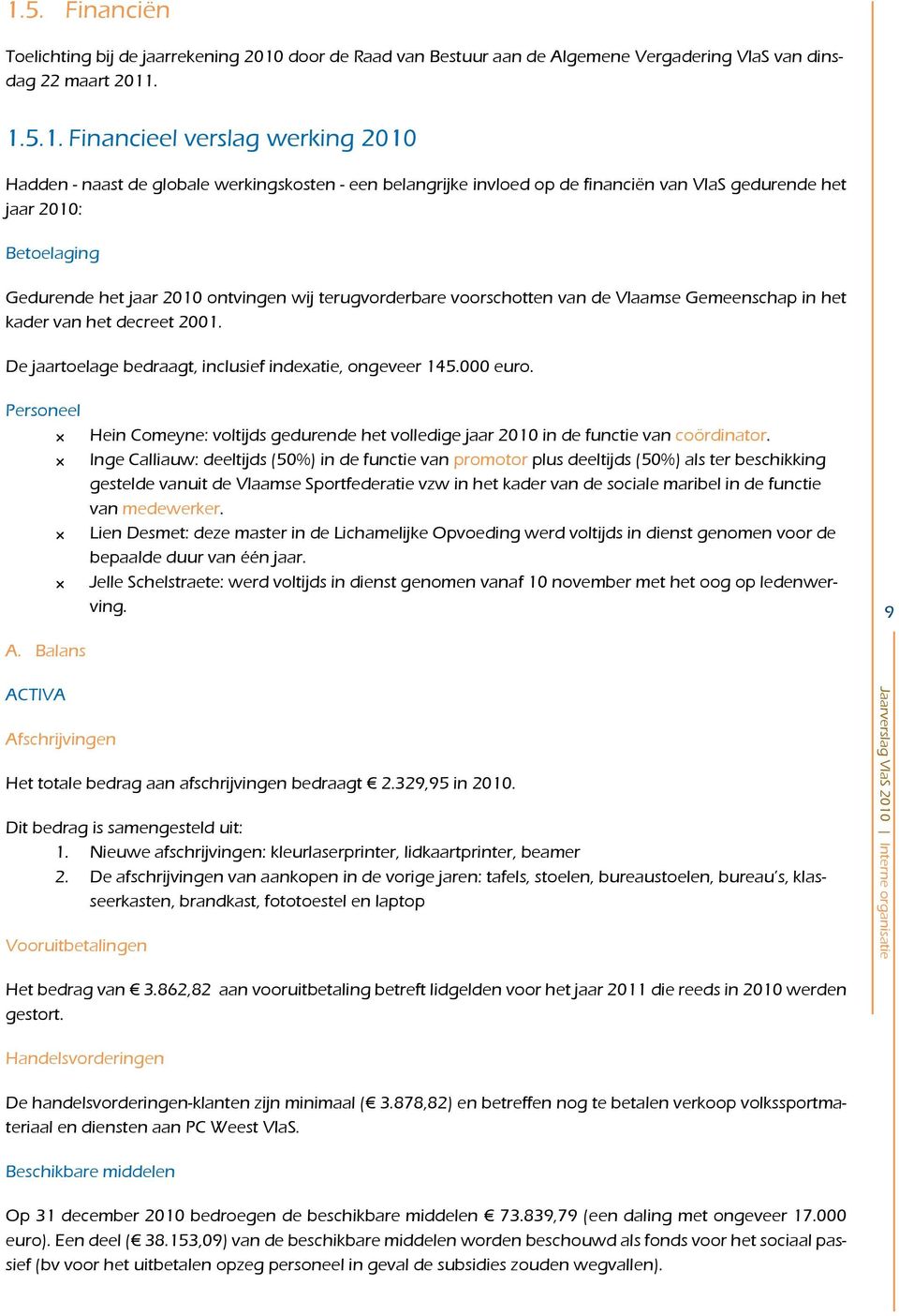 Gemeenschap in het kader van het decreet 2001. De jaartoelage bedraagt, inclusief indexatie, ongeveer 145.000 euro.