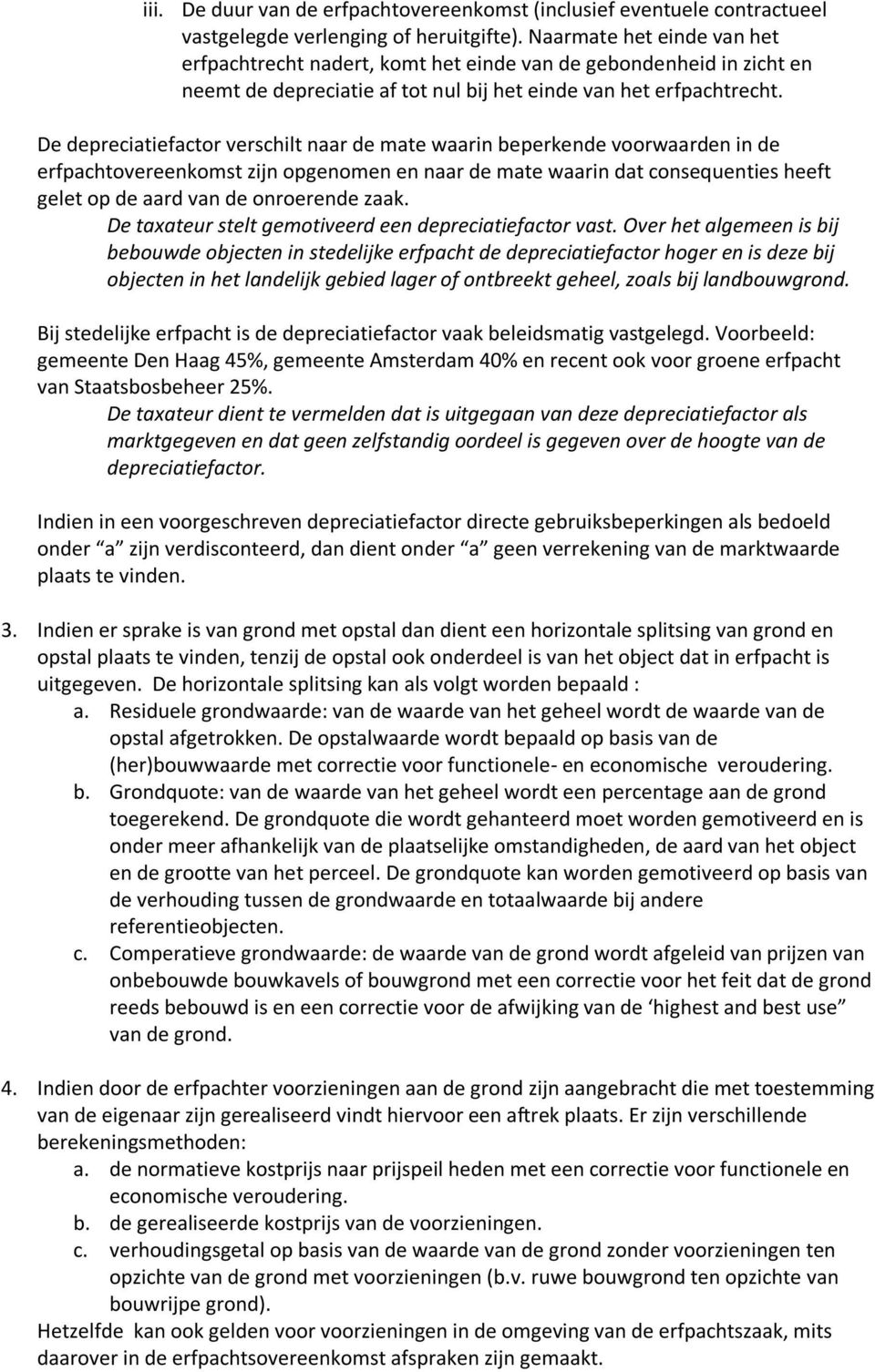 De depreciatiefactor verschilt naar de mate waarin beperkende voorwaarden in de erfpachtovereenkomst zijn opgenomen en naar de mate waarin dat consequenties heeft gelet op de aard van de onroerende