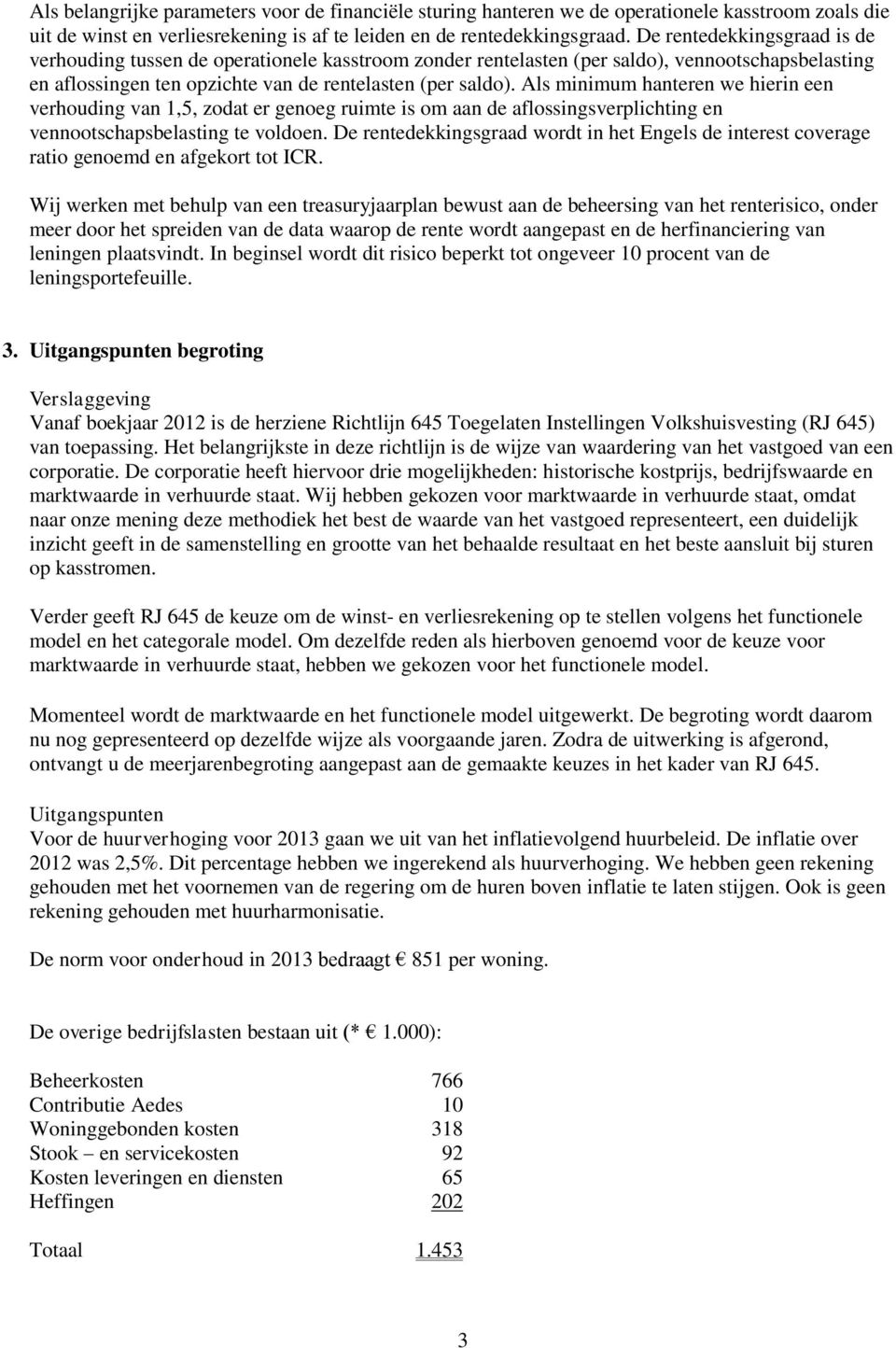 Als minimum hanteren we hierin een verhouding van 1,5, zodat er genoeg ruimte is om aan de aflossingsverplichting en vennootschapsbelasting te voldoen.