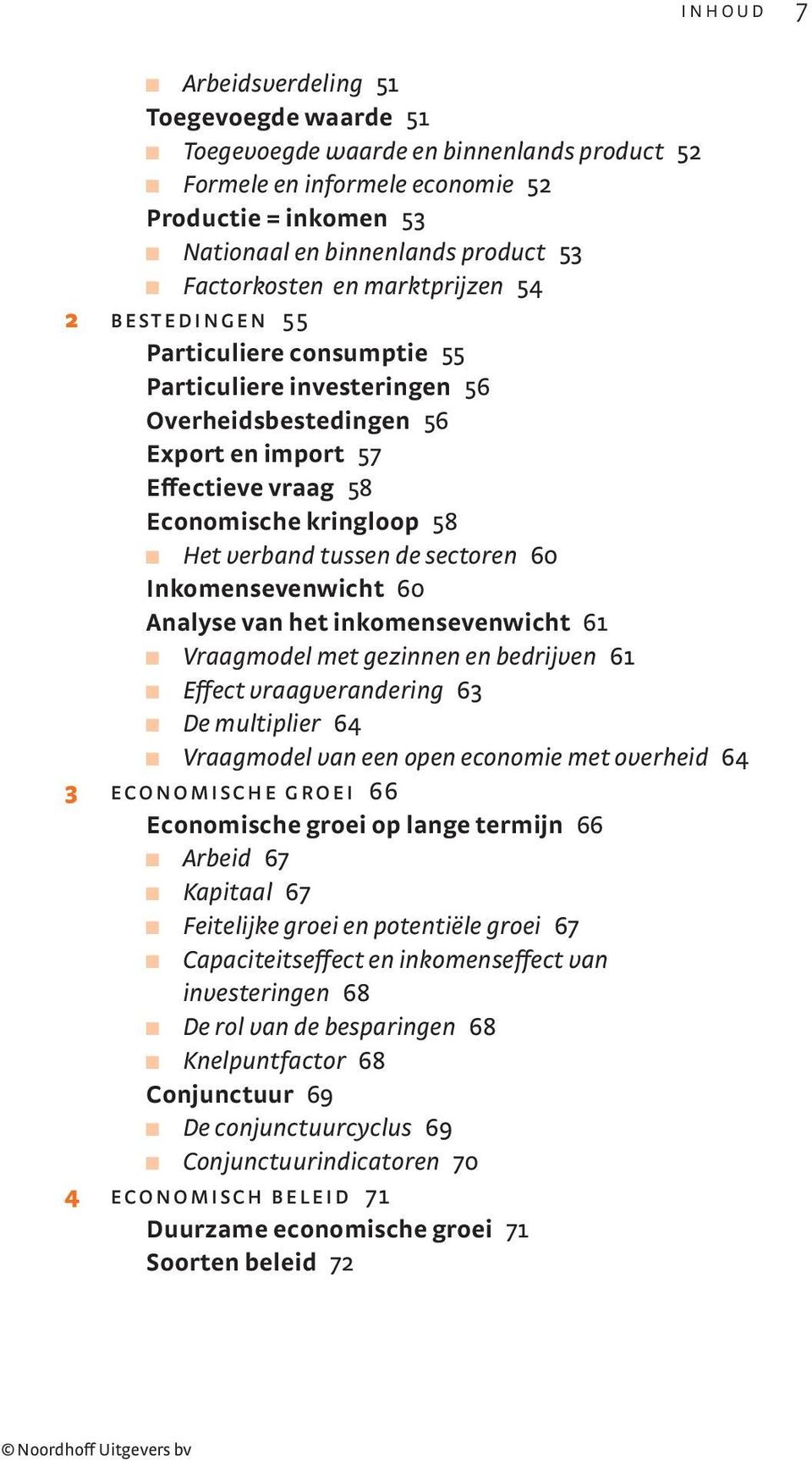 Het verband tussen de sectoren 60 Inkomensevenwicht 60 Analyse van het inkomensevenwicht 61 D Vraagmodel met gezinnen en bedrijven 61 D Effect vraagverandering 63 D De multiplier 64 D Vraagmodel van