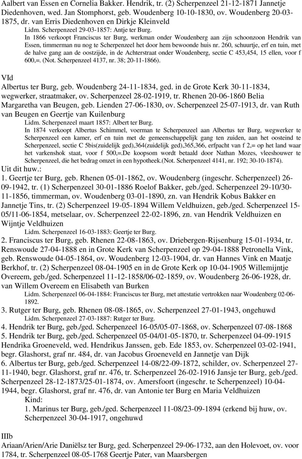 In 1866 verkoopt Franciscus ter Burg, werkman onder Woudenberg aan zijn schoonzoon Hendrik van Essen, timmerman nu nog te Scherpenzeel het door hem bewoonde huis nr.