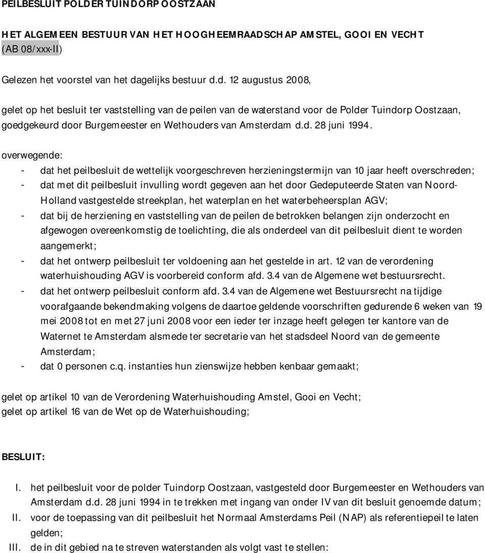 d. 12 augustus 2008, gelet op het besluit ter vaststelling van de peilen van de waterstand voor de Polder Tuindorp Oostzaan, goedgekeurd door Burgemeester en Wethouders van Amsterdam d.d. 28 juni 1994.
