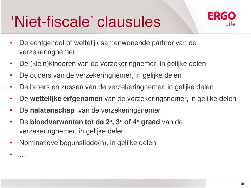 verzekeringnemer, in gelijke delen De wettelijke erfgenamen van de verzekeringsnemer, in gelijke delen De nalatenschap van de