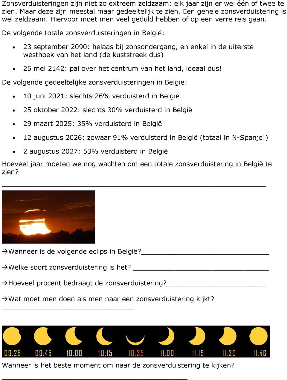 De volgende totale zonsverduisteringen in België: 23 september 2090: helaas bij zonsondergang, en enkel in de uiterste westhoek van het land (de kuststreek dus) 25 mei 2142: pal over het centrum van