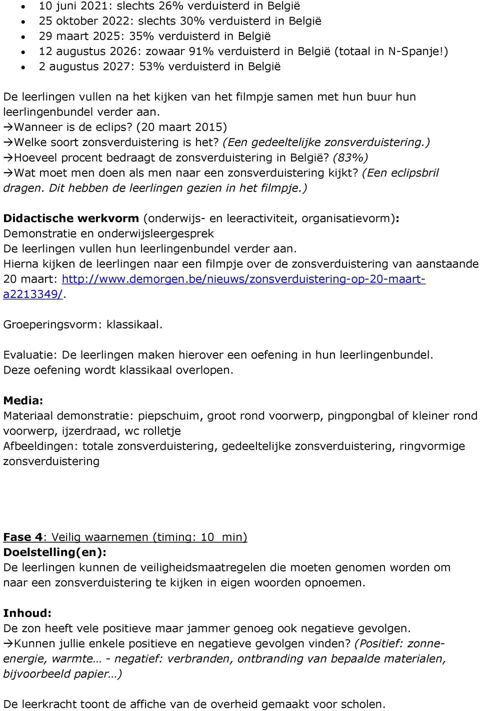 (20 maart 2015) Welke soort zonsverduistering is het? (Een gedeeltelijke zonsverduistering.) Hoeveel procent bedraagt de zonsverduistering in België?