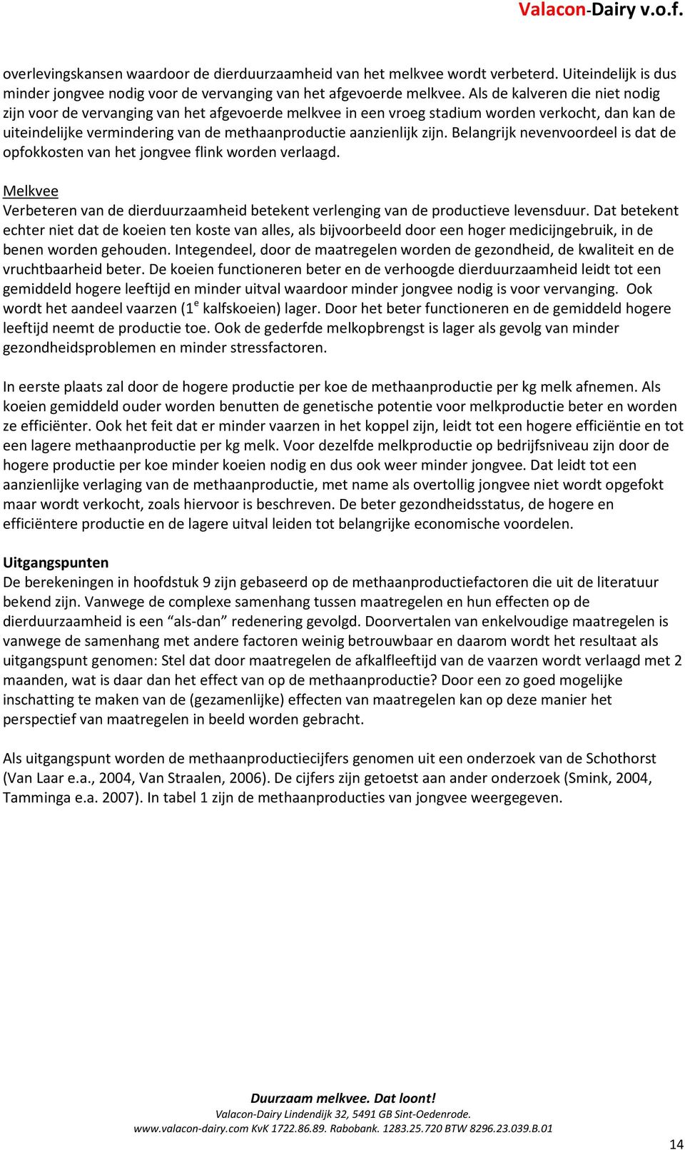 Belangrijk nevenvoordeel is dat de opfokkosten van het jongvee flink worden verlaagd. Melkvee Verbeteren van de dierduurzaamheid betekent verlenging van de productieve levensduur.