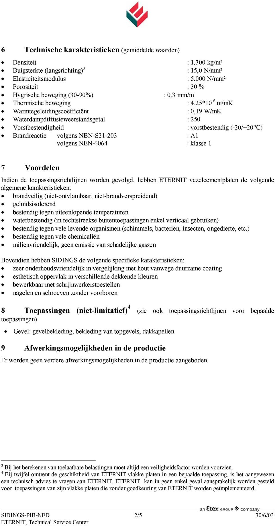 Vorstbestendigheid : vorstbestendig (-20/+20 C) Brandreactie volgens NBN-S21-203 : A1 volgens NEN-6064 : klasse 1 7 Voordelen Indien de toepassingsrichtlijnen worden gevolgd, hebben ETERNIT