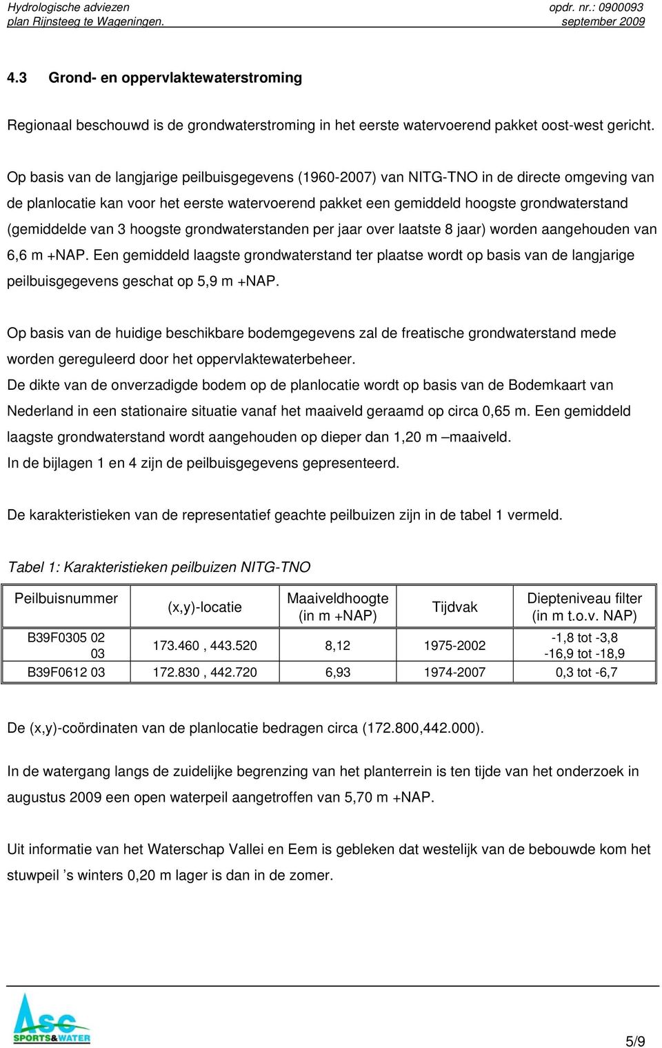 Op basis van de langjarige peilbuisgegevens (1960-2007) van NITG-TNO in de directe omgeving van de planlocatie kan voor het eerste watervoerend pakket een gemiddeld hoogste grondwaterstand