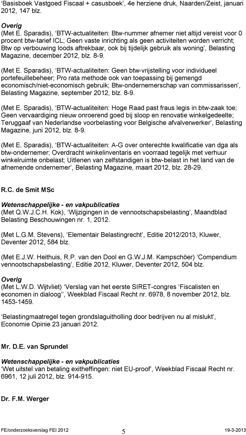 ook bij tijdelijk gebruik als woning, Belasting Magazine, december 2012, blz. 8-9. (Met E.