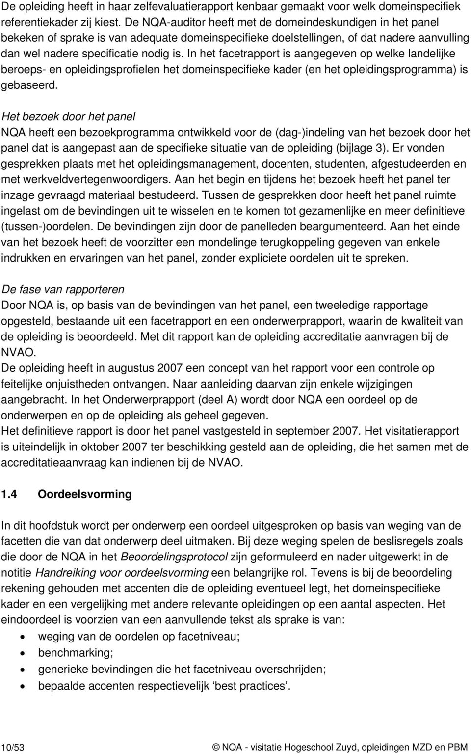 In het facetrapport is aangegeven op welke landelijke beroeps- en opleidingsprofielen het domeinspecifieke kader (en het opleidingsprogramma) is gebaseerd.