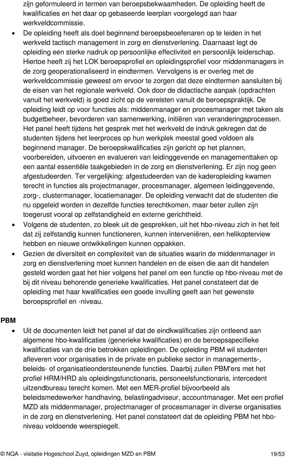 Daarnaast legt de opleiding een sterke nadruk op persoonlijke effectiviteit en persoonlijk leiderschap.