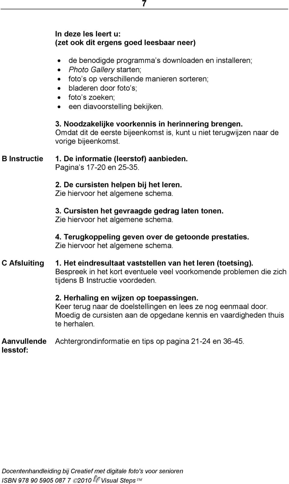 B Instructie 1. De informatie (leerstof) aanbieden. Pagina s 17-20 en 25-35. 2. De cursisten helpen bij het leren. 3. Cursisten het gevraagde gedrag laten tonen. 4.