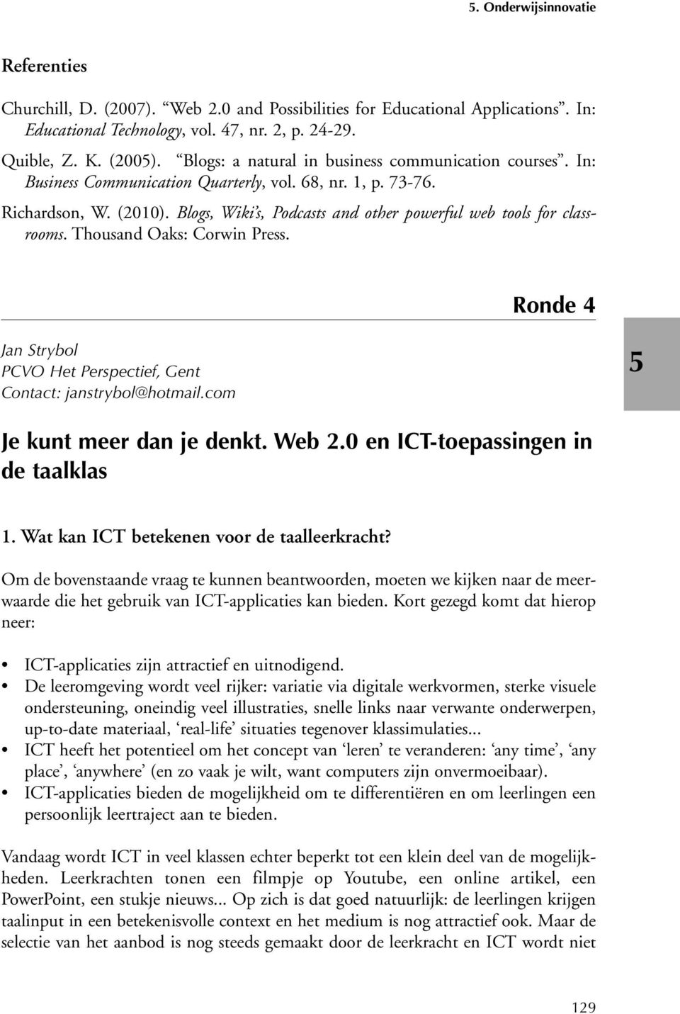 Blogs, Wiki s, Podcasts and other powerful web tools for classrooms. Thousand Oaks: Corwin Press. Ronde 4 Jan Strybol PCVO Het Perspectief, Gent Contact: janstrybol@hotmail.