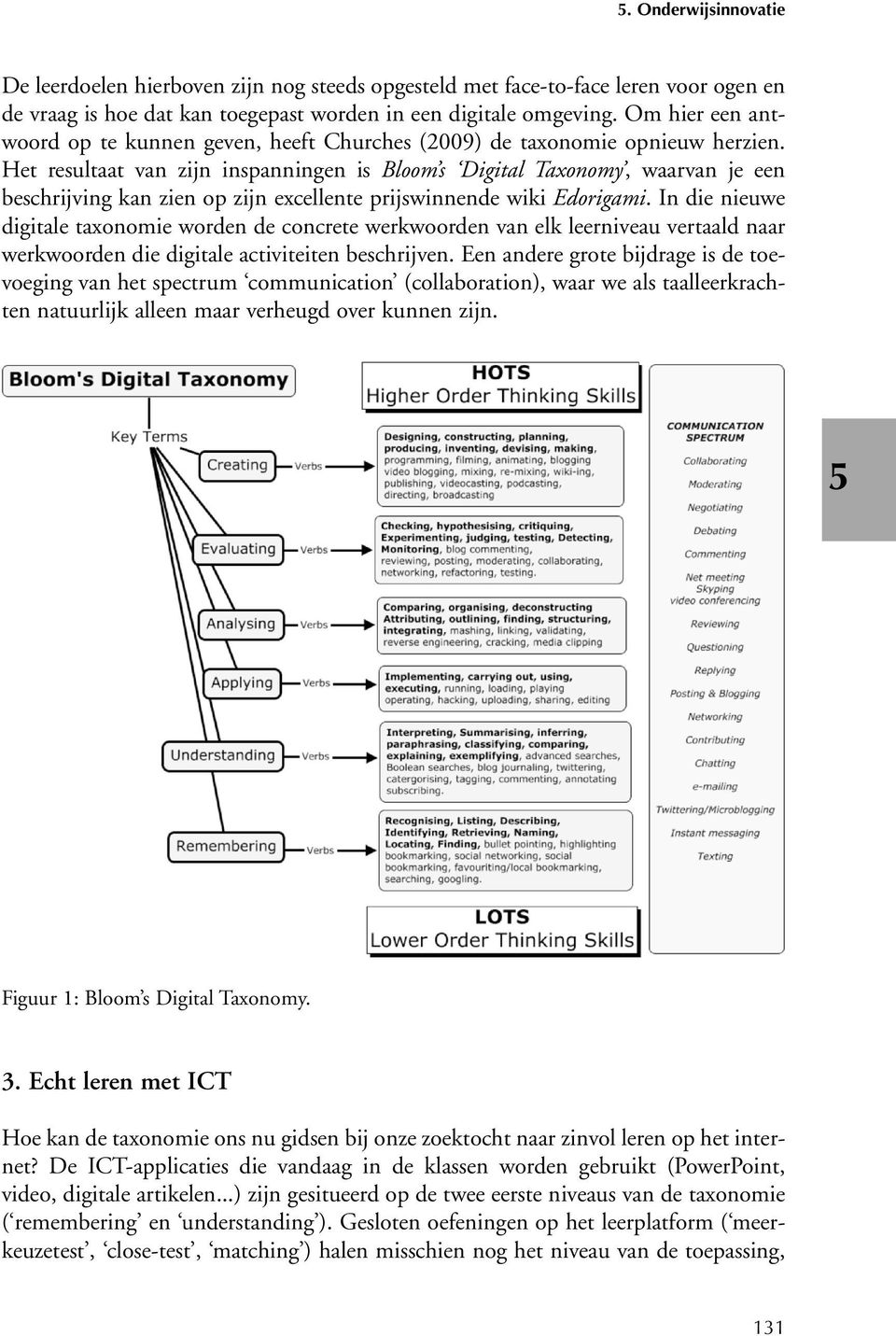 Het resultaat van zijn inspanningen is Bloom s Digital Taxonomy, waarvan je een beschrijving kan zien op zijn excellente prijswinnende wiki Edorigami.