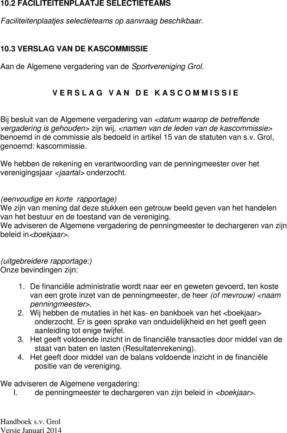 benoemd in de commissie als bedoeld in artikel 15 van de statuten van s.v. Grol, genoemd: kascommissie.