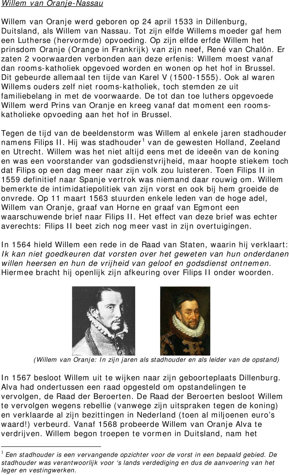 Er zaten 2 voorwaarden verbonden aan deze erfenis: Willem moest vanaf dan rooms-katholiek opgevoed worden en wonen op het hof in Brussel. Dit gebeurde allemaal ten tijde van Karel V (1500-1555).