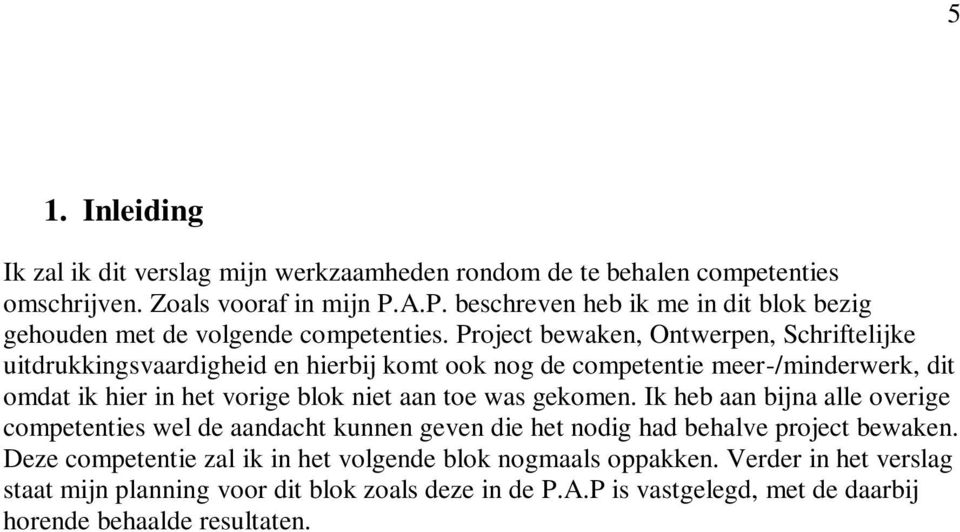 Project bewaken, Ontwerpen, Schriftelijke uitdrukkingsvaardigheid en hierbij komt ook nog de competentie meer-/minderwerk, dit omdat ik hier in het vorige blok niet aan toe was