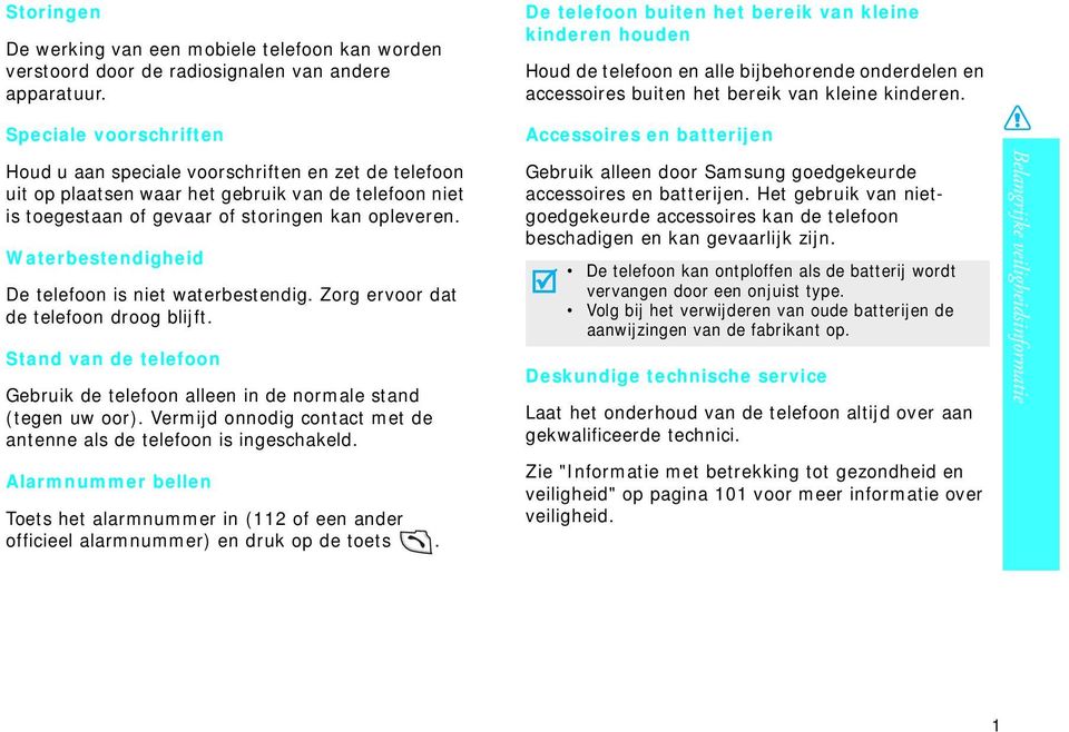 Speciale voorschriften Houd u aan speciale voorschriften en zet de telefoon uit op plaatsen waar het gebruik van de telefoon niet is toegestaan of gevaar of storingen kan opleveren.