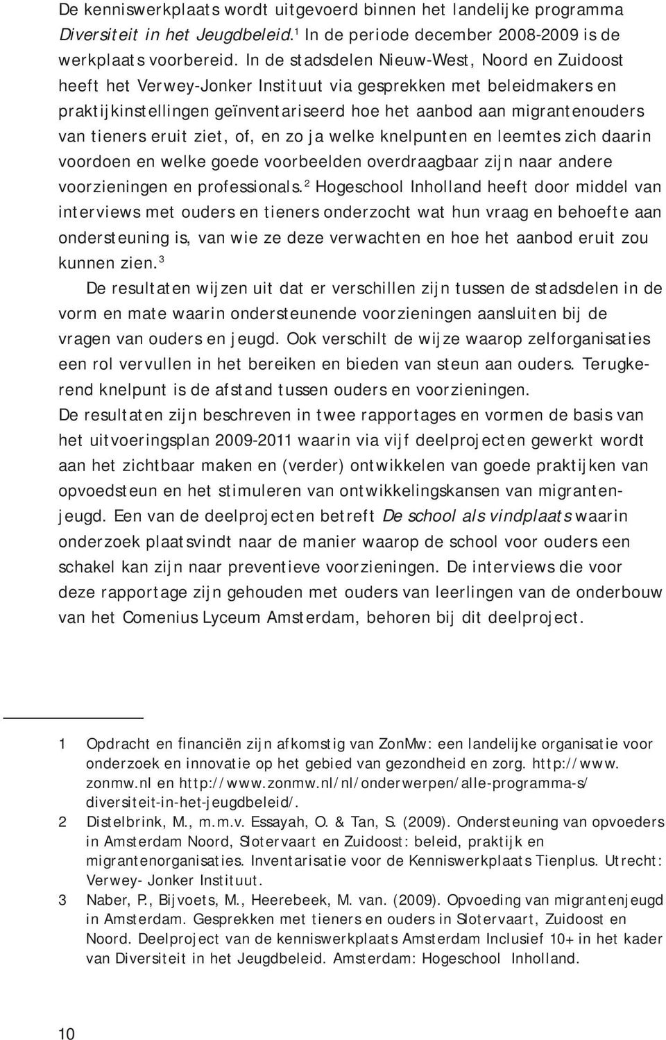 tieners eruit ziet, of, en zo ja welke knelpunten en leemtes zich daarin voordoen en welke goede voorbeelden overdraagbaar zijn naar andere voorzieningen en professionals.