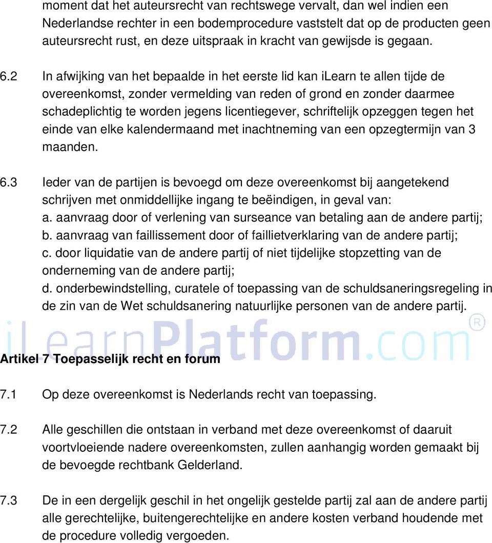 2 In afwijking van het bepaalde in het eerste lid kan ilearn te allen tijde de overeenkomst, zonder vermelding van reden of grond en zonder daarmee schadeplichtig te worden jegens licentiegever,