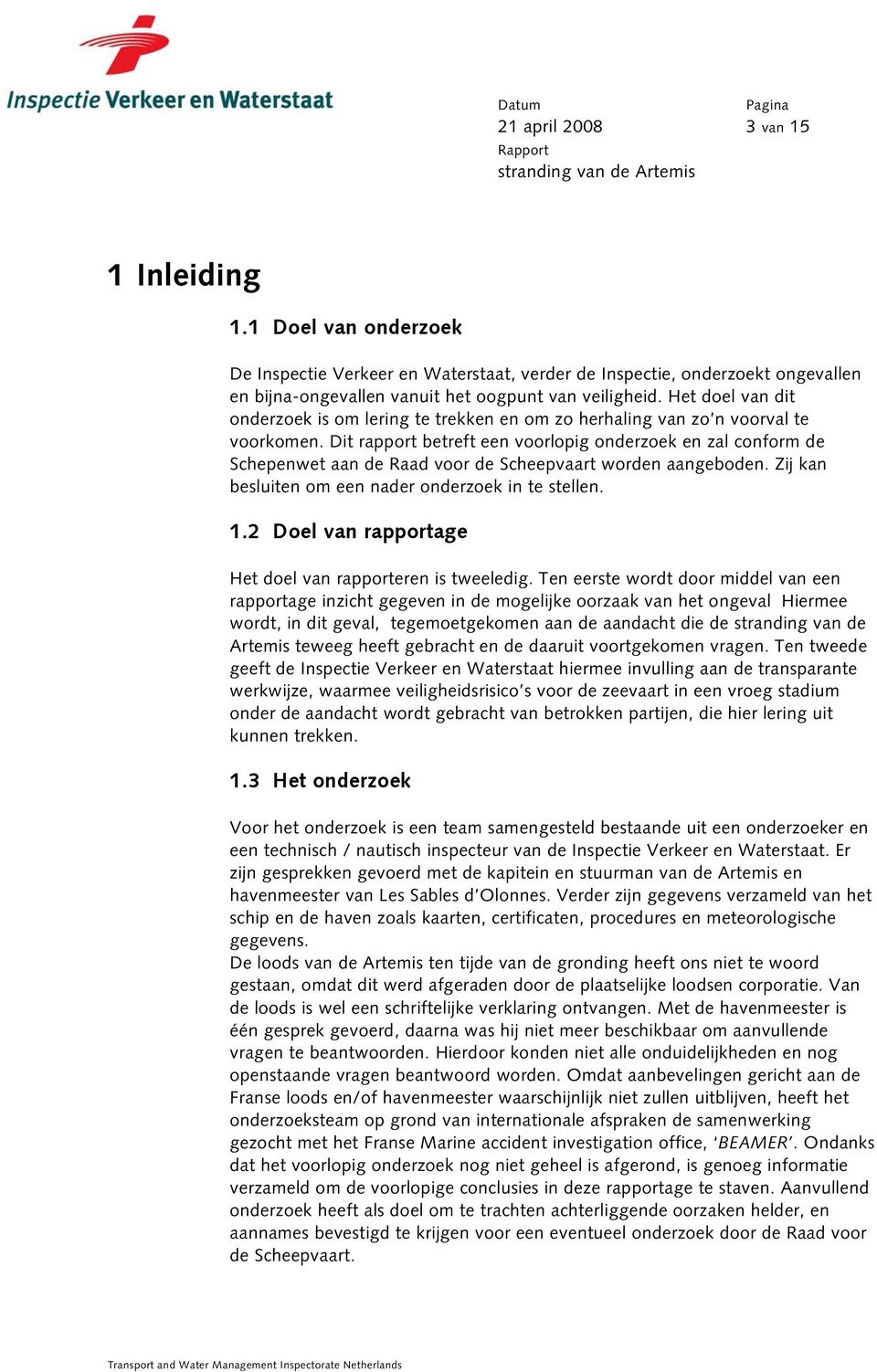 Dit rapport betreft een voorlopig onderzoek en zal conform de Schepenwet aan de Raad voor de Scheepvaart worden aangeboden. Zij kan besluiten om een nader onderzoek in te stellen. 1.