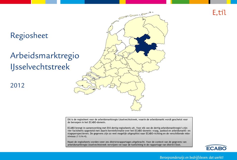 Voor elk van de dertig arbeidsmarktregio s zijn vier factsheets opgesteld met daarin kerninformatie over het ECABO-domein: vraag, aanbod en arbeidsmarkt- en stageperspectieven.