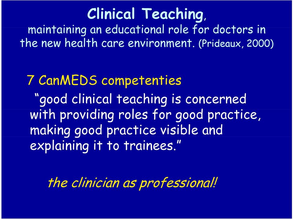 (Prideaux, 2000) 7 CanMEDS competenties good clinical teaching is concerned