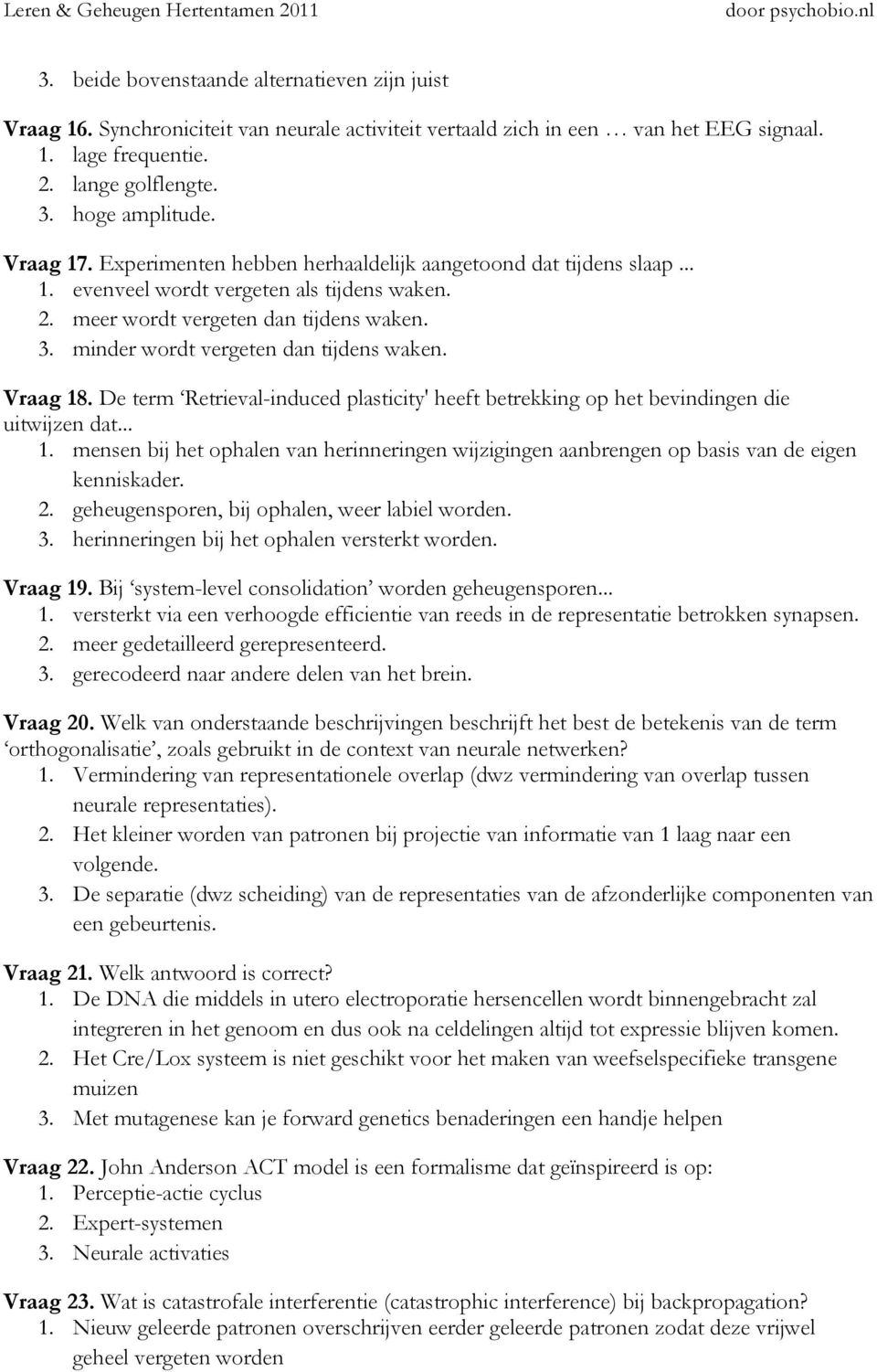 minder wordt vergeten dan tijdens waken. Vraag 18. De term Retrieval-induced plasticity' heeft betrekking op het bevindingen die uitwijzen dat... 1. mensen bij het ophalen van herinneringen wijzigingen aanbrengen op basis van de eigen kenniskader.