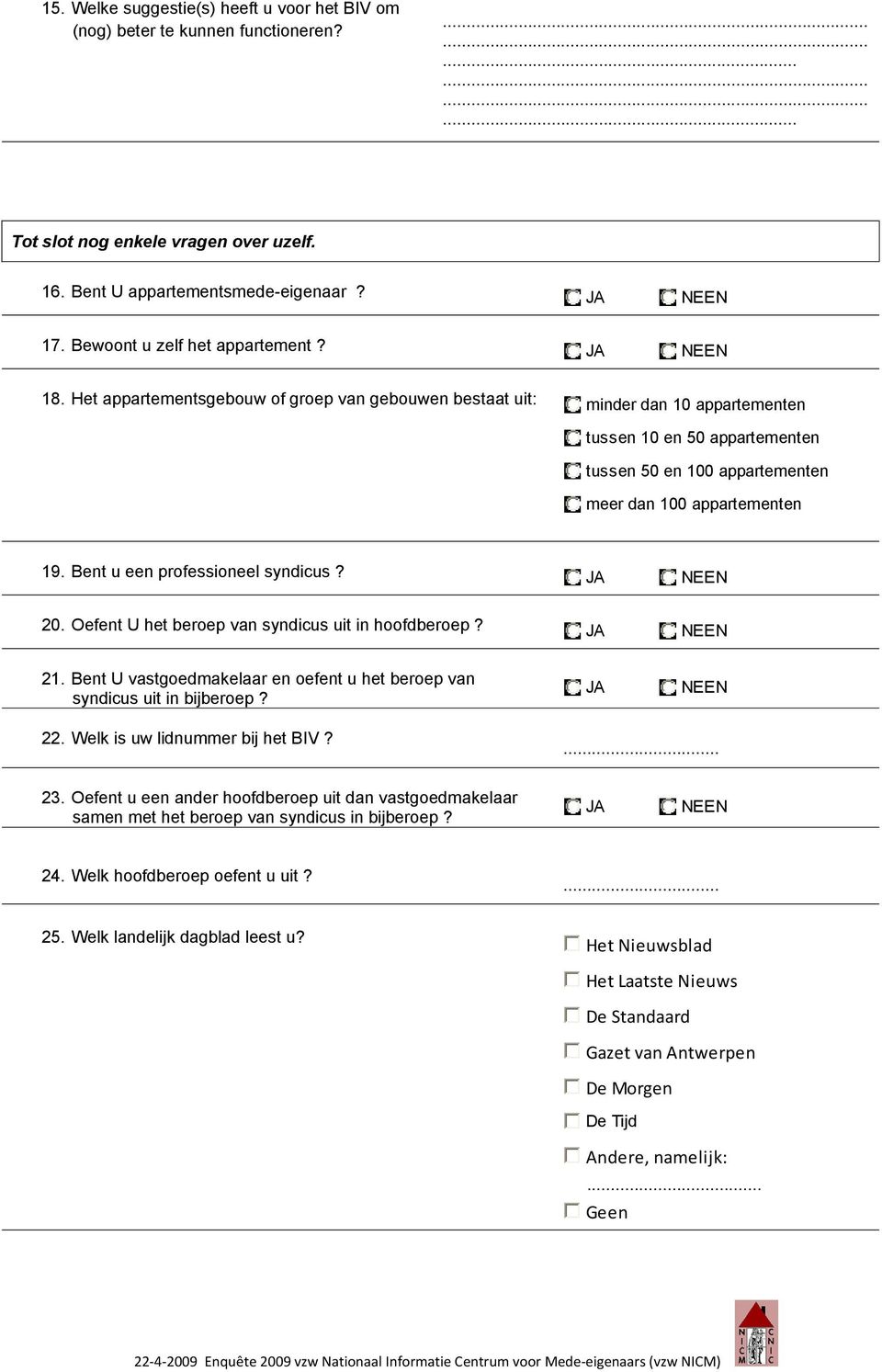 Het appartementsgebouw of groep van gebouwen bestaat uit: minder dan 10 appartementen tussen 10 en 50 appartementen tussen 50 en 100 appartementen meer dan 100 appartementen 19.