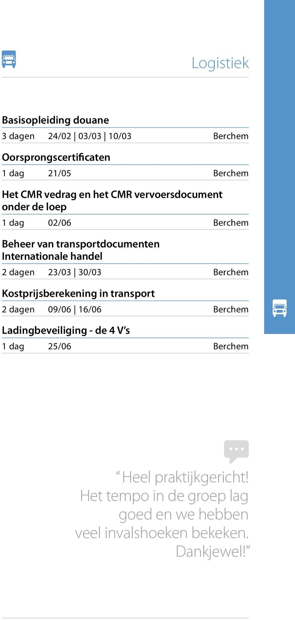 handel 2 dagen 23/03 30/03 Berchem Kostprijsberekening in transport 2 dagen 09/06 16/06 Berchem Ladingbeveiliging - de