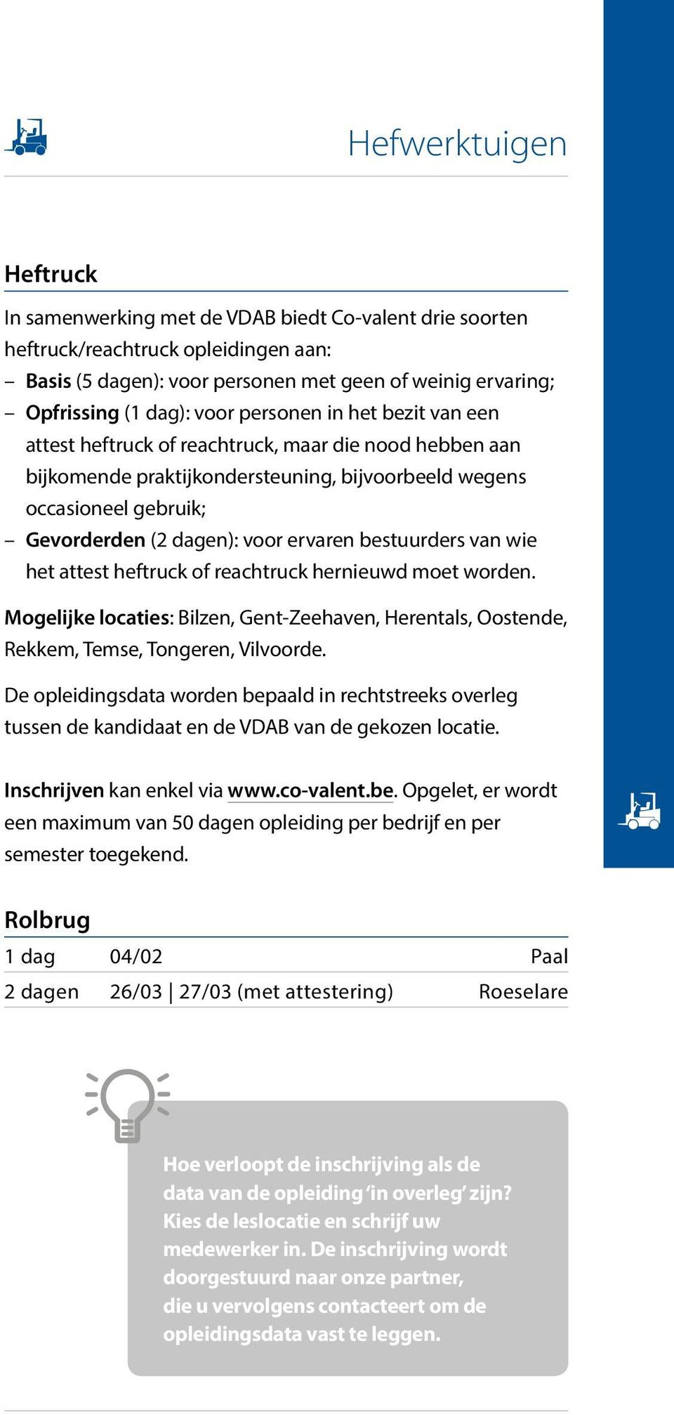 ervaren bestuurders van wie het attest heftruck of reachtruck hernieuwd moet worden. Mogelijke locaties: Bilzen, Gent-Zeehaven, Herentals, Oostende, Rekkem, Temse, Tongeren, Vilvoorde.