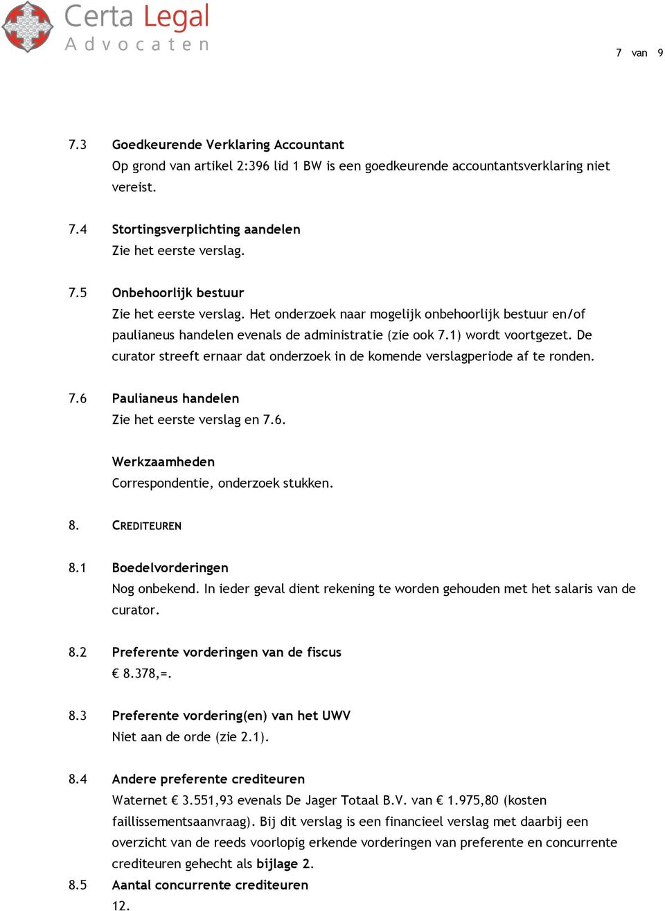 De curator streeft ernaar dat onderzoek in de komende verslagperiode af te ronden. 7.6 Paulianeus handelen Zie het eerste verslag en 7.6. Correspondentie, onderzoek stukken. 8. CREDITEUREN 8.