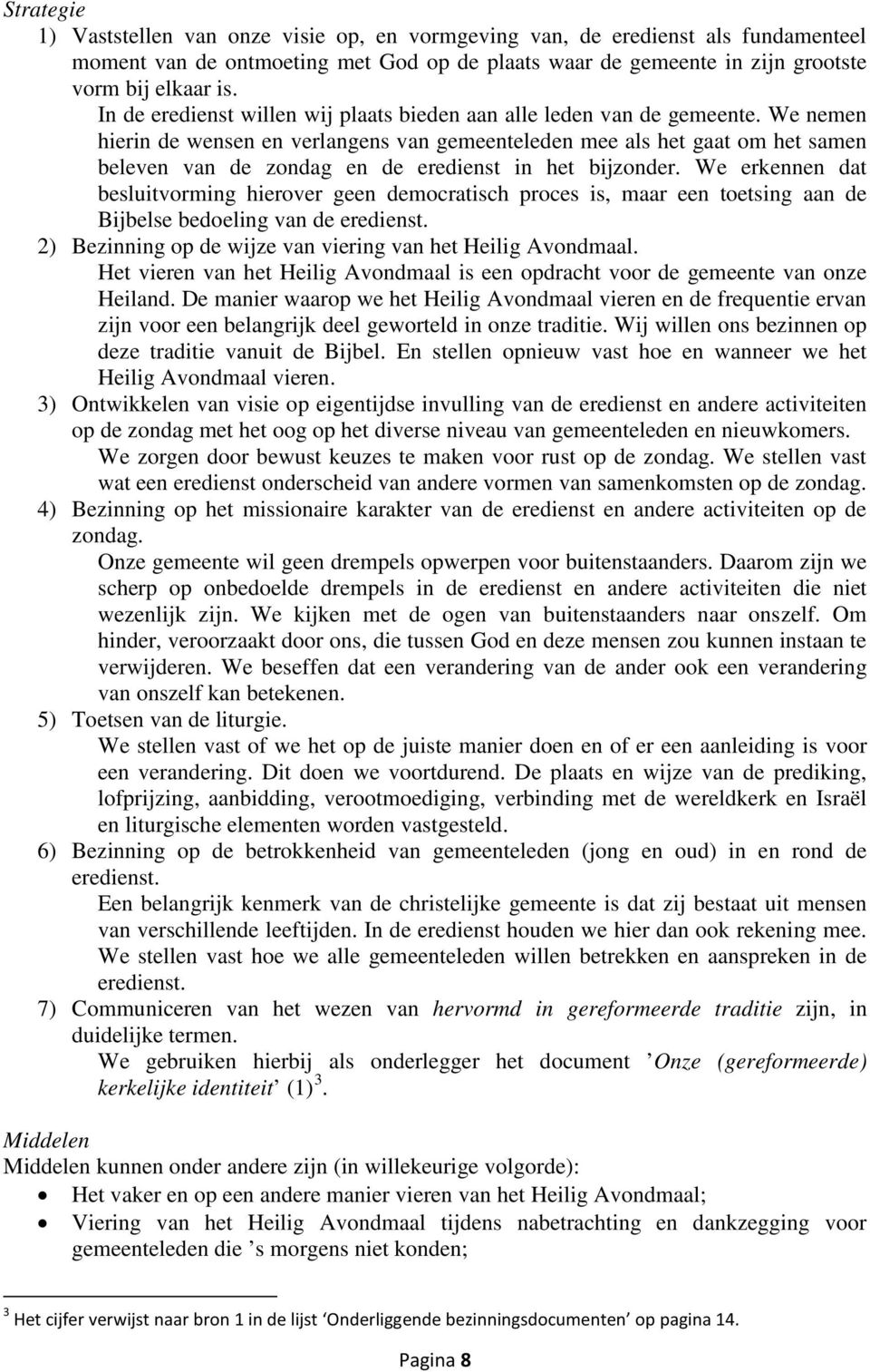 We nemen hierin de wensen en verlangens van gemeenteleden mee als het gaat om het samen beleven van de zondag en de eredienst in het bijzonder.