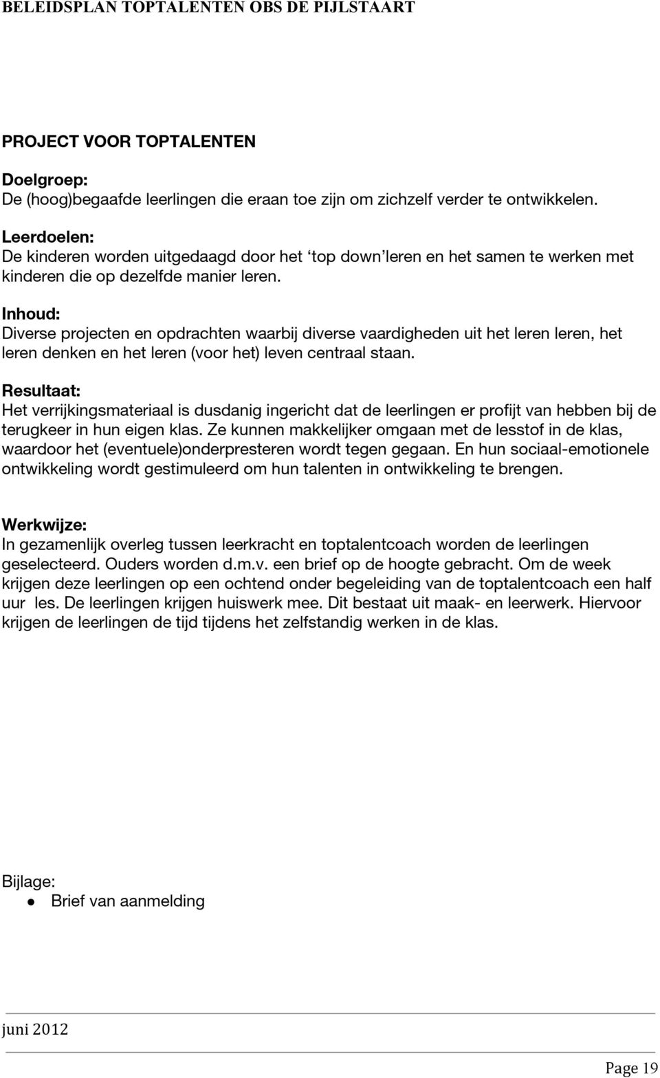 Inhoud: Diverse projecten en opdrachten waarbij diverse vaardigheden uit het leren leren, het leren denken en het leren (voor het) leven centraal staan.