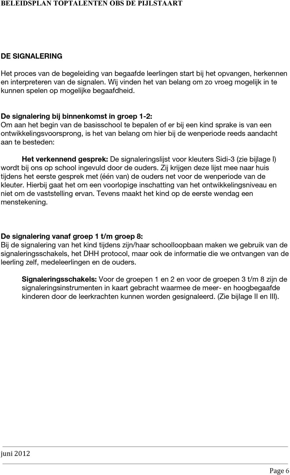 De signalering bij binnenkomst in groep 1-2: Om aan het begin van de basisschool te bepalen of er bij een kind sprake is van een ontwikkelingsvoorsprong, is het van belang om hier bij de wenperiode