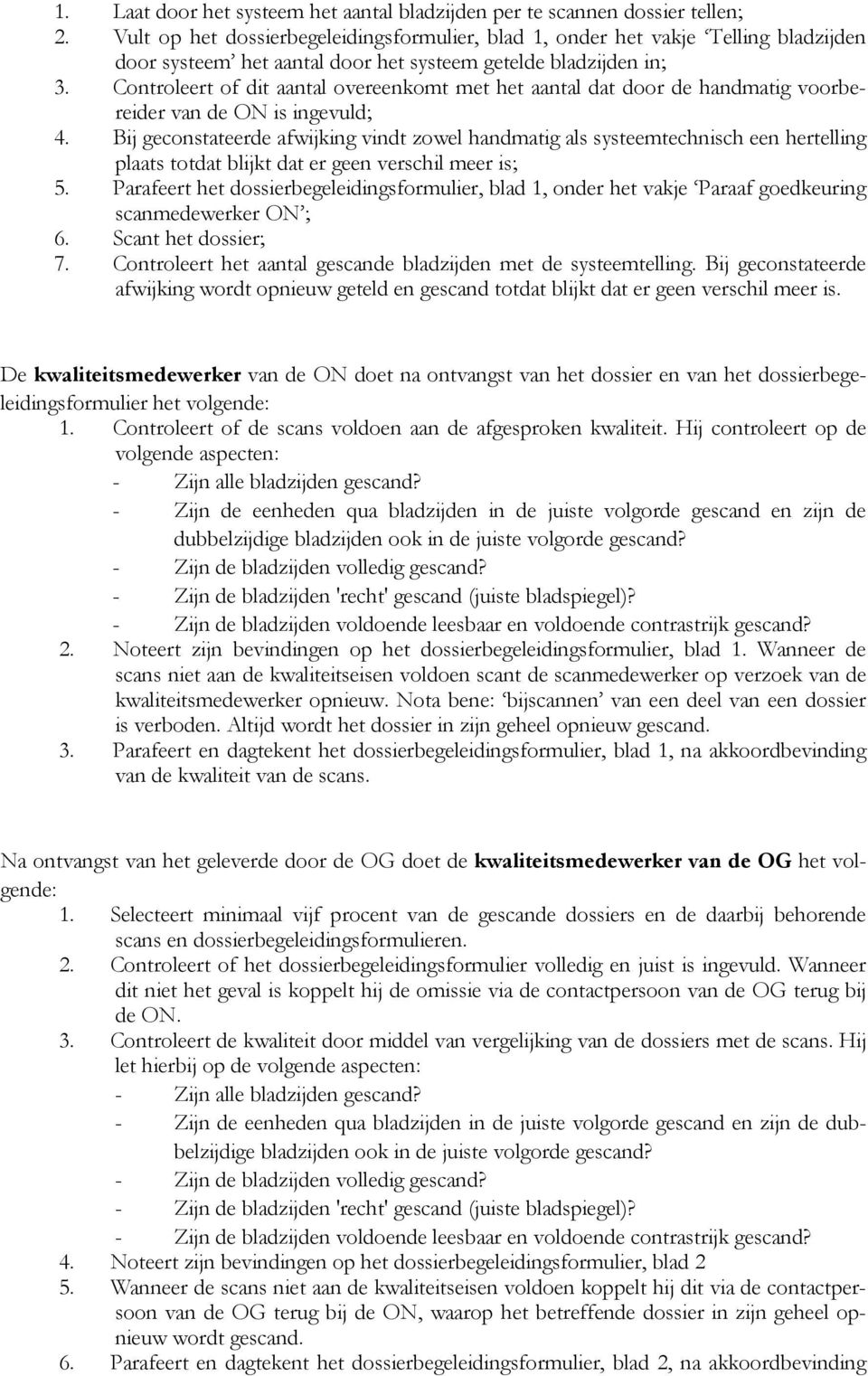 Controleert of dit aantal overeenkomt met het aantal dat door de handmatig voorbereider van de ON is ingevuld; 4.