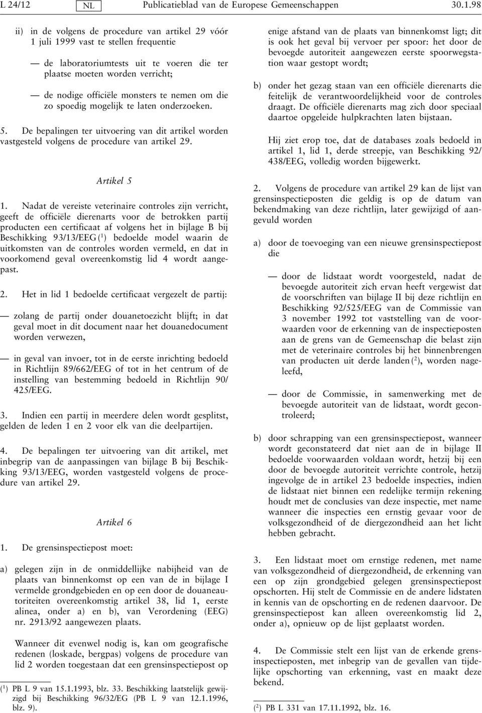 98 ii) in de volgens de procedure van artikel 29 vóór 1 juli 1999 vast te stellen frequentie de laboratoriumtests uit te voeren die ter plaatse moeten worden verricht; de nodige officiële monsters te