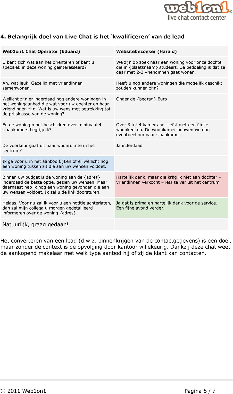 Wat is uw wens met betrekking tot de prijsklasse van de woning? En de woning moet beschikken over minimaal 4 slaapkamers begrijp ik? De voorkeur gaat uit naar woonruimte in het centrum?