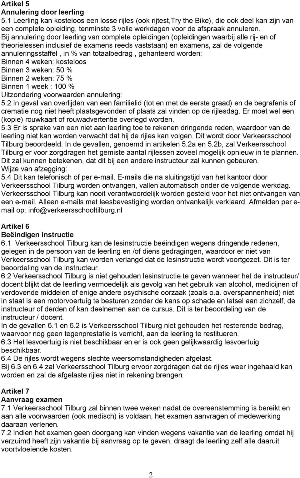 Bij annulering door leerling van complete opleidingen (opleidingen waarbij alle rij- en of theorielessen inclusief de examens reeds vaststaan) en examens, zal de volgende annuleringsstaffel, in % van