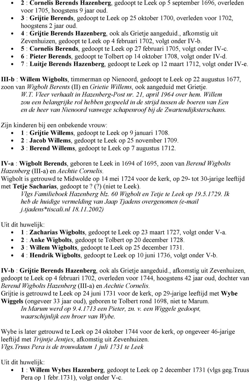 , afkomstig uit Zevenhuizen, gedoopt te Leek op 4 februari 1702, volgt onder IV-b. 5 : Cornelis Berends, gedoopt te Leek op 27 februari 1705, volgt onder IV-c.