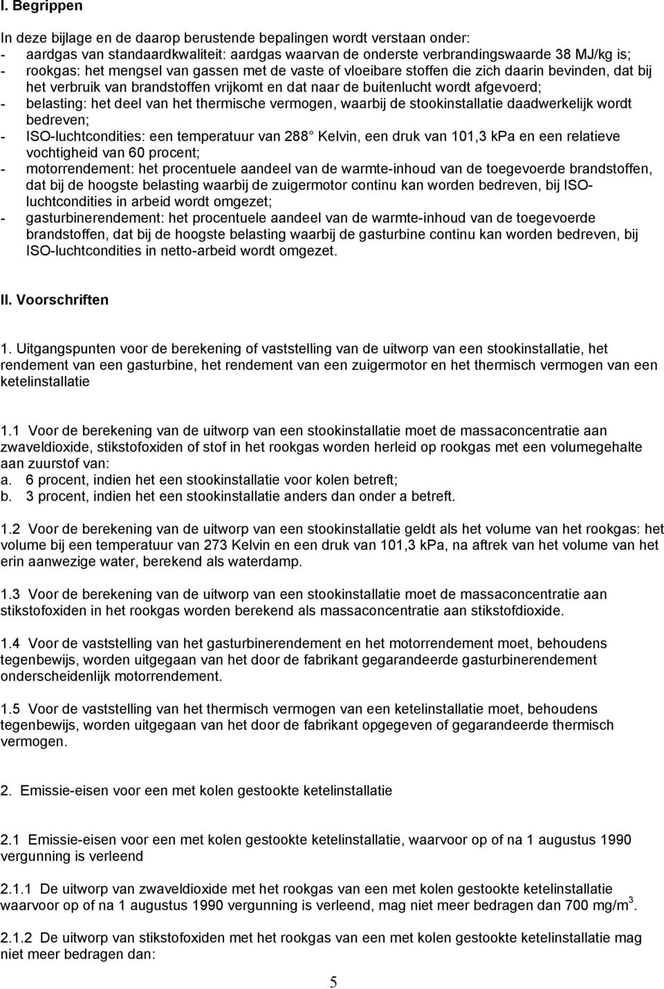 thermische vermogen, waarbij de stookinstallatie daadwerkelijk wordt bedreven; - ISO-luchtcondities: een temperatuur van 288 Kelvin, een druk van 101,3 kpa en een relatieve vochtigheid van 60