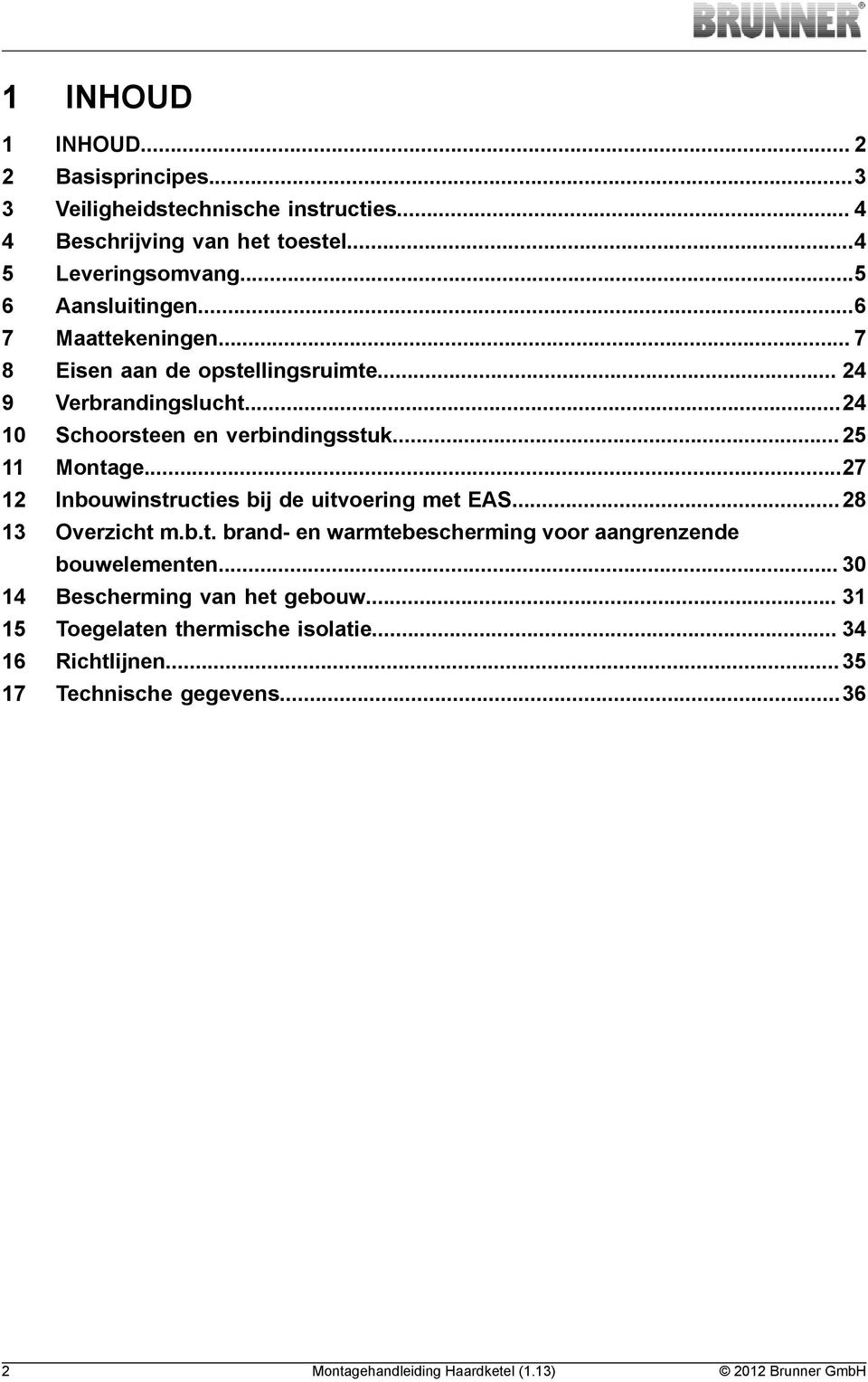 ..24 Schoorsteen en verbindingsstuk... 25 Montage...27 Inbouwinstructies bij de uitvoering met EAS... 28 Overzicht m.b.t. brand- en warmtebescherming voor aangrenzende bouwelementen.