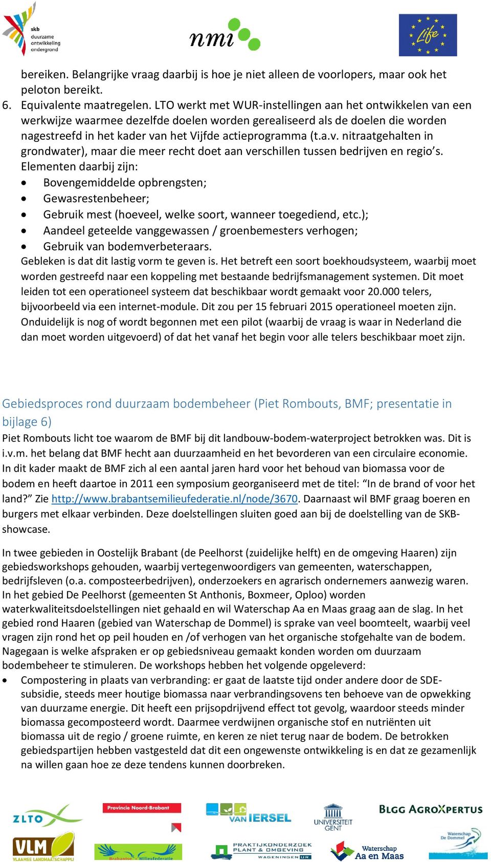 Elementen daarbij zijn: Bovengemiddelde opbrengsten; Gewasrestenbeheer; Gebruik mest (hoeveel, welke soort, wanneer toegediend, etc.