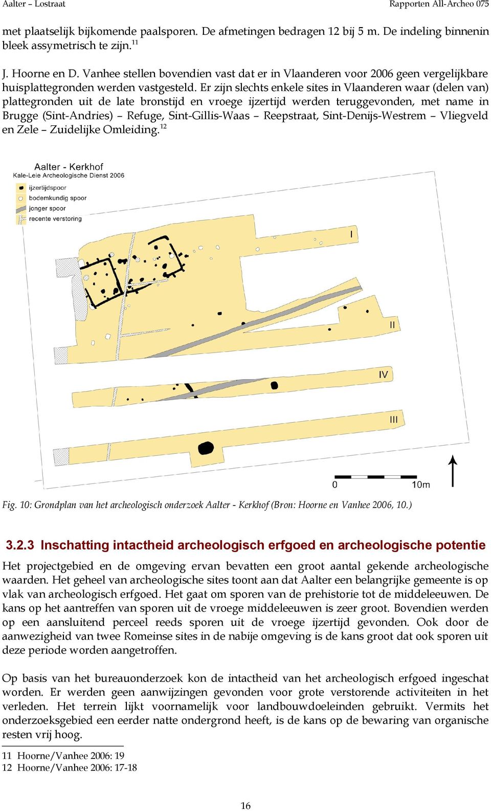 Er zijn slechts enkele sites in Vlaanderen waar (delen van) plattegronden uit de late bronstijd en vroege ijzertijd werden teruggevonden, met name in Brugge (Sint-Andries) Refuge, Sint-Gillis-Waas