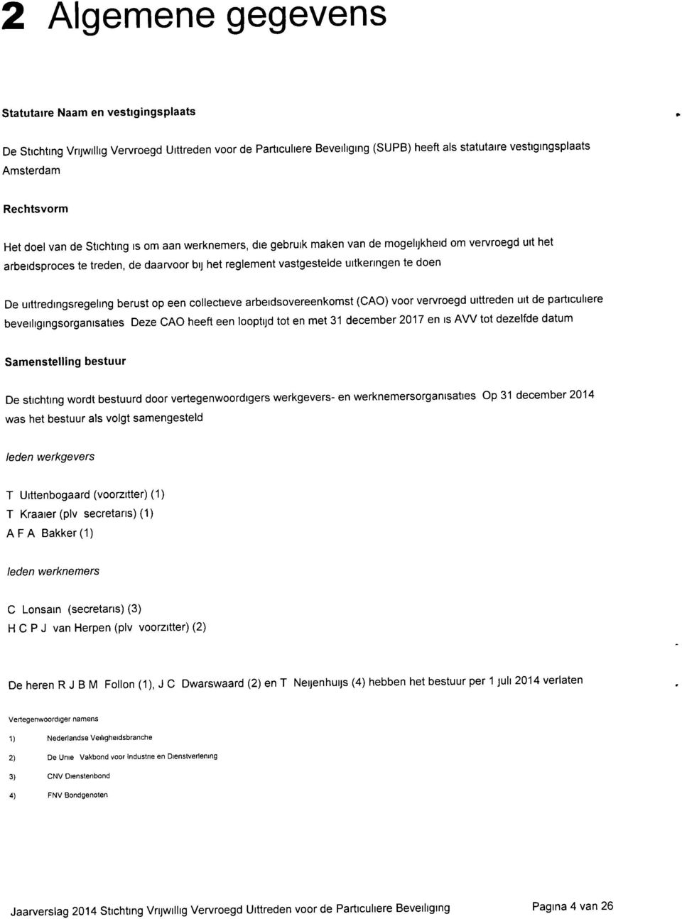 uittredingsregeling berust op een collectieve arbeidsovereenkomst (CAO) voor ven/roegd uittreden uit de particuliere beveiligingsorganisaties Deze CAO heeft een looptijd tot en met 31 december 2017