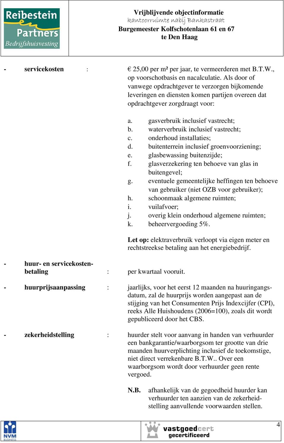 gasverbruik inclusief vastrecht; b. waterverbruik inclusief vastrecht; c. onderhoud installaties; d. buitenterrein inclusief groenvoorziening; e. glasbewassing buitenzijde; f.