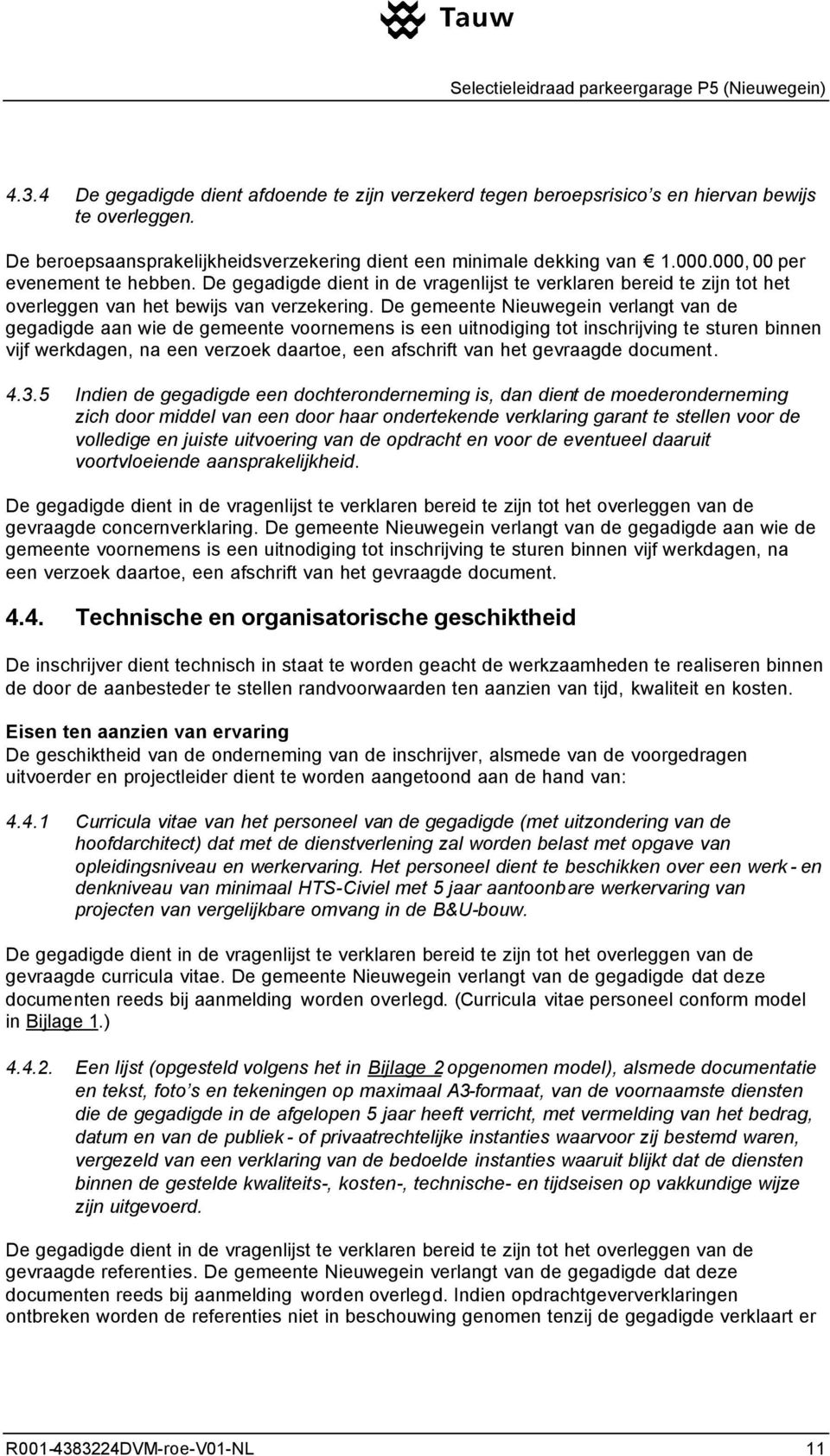 De gemeente Nieuwegein verlangt van de gegadigde aan wie de gemeente voornemens is een uitnodiging tot inschrijving te sturen binnen vijf werkdagen, na een verzoek daartoe, een afschrift van het