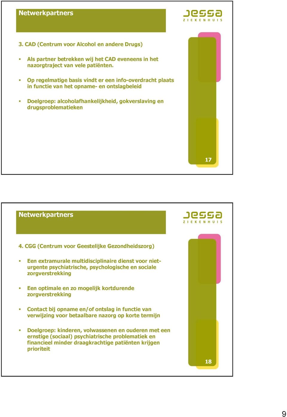 CGG (Centrum voor Geestelijke Gezondheidszorg) Een extramurale multidisciplinaire dienst voor nieturgente psychiatrische, psychologische en sociale zorgverstrekking Een optimale en zo mogelijk