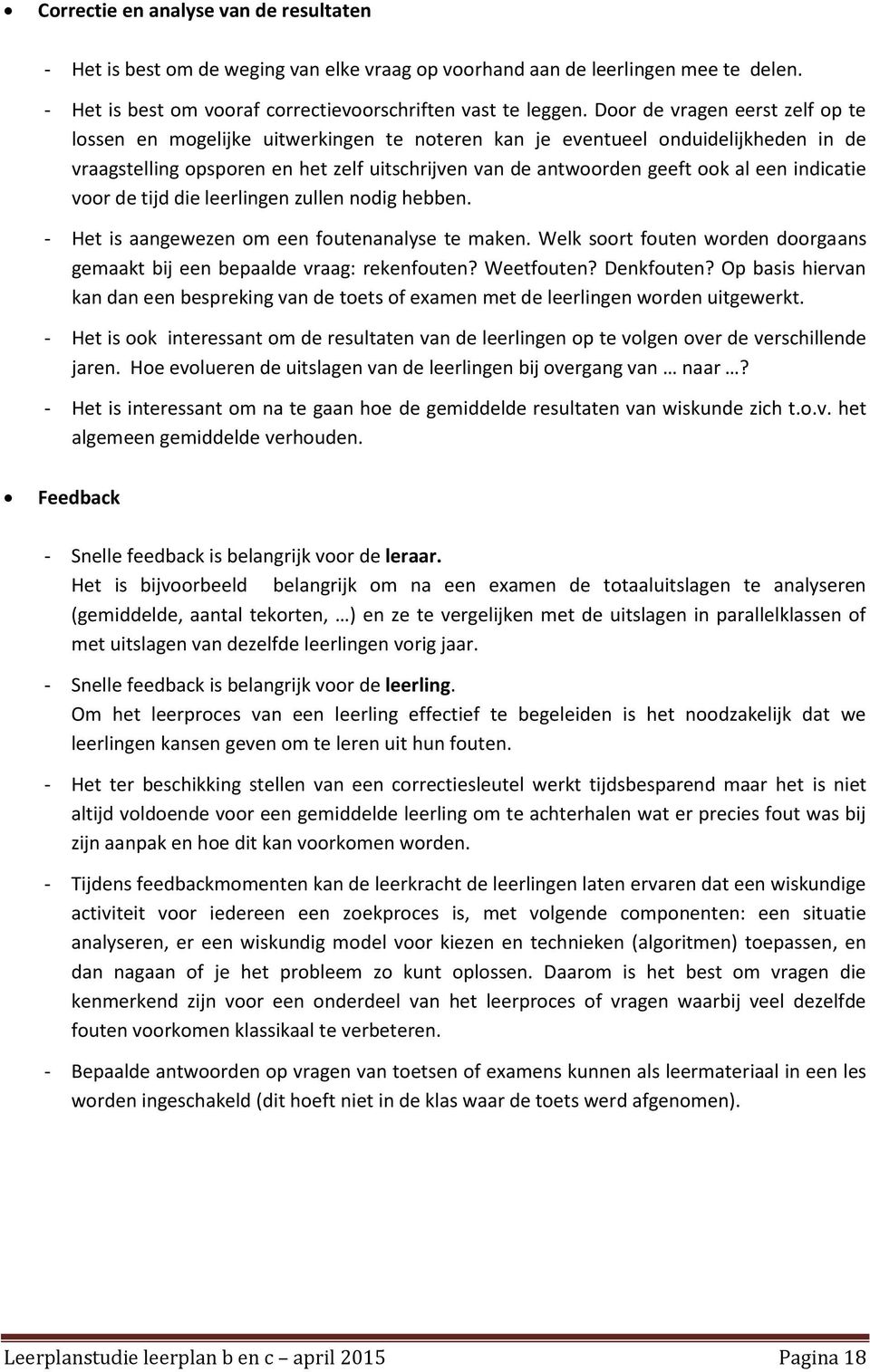 indicatie voor de tijd die leerlingen zullen nodig hebben. - Het is aangewezen om een foutenanalyse te maken. Welk soort fouten worden doorgaans gemaakt bij een bepaalde vraag: rekenfouten?